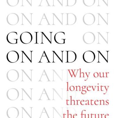Going On and On: Why Our Longevity Threatens the Future