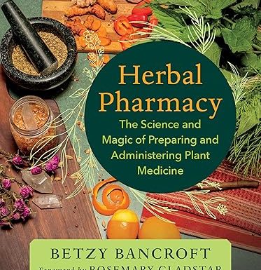 Herbal Pharmacy: The Science and Magic of Preparing and Administering Plant Medicine