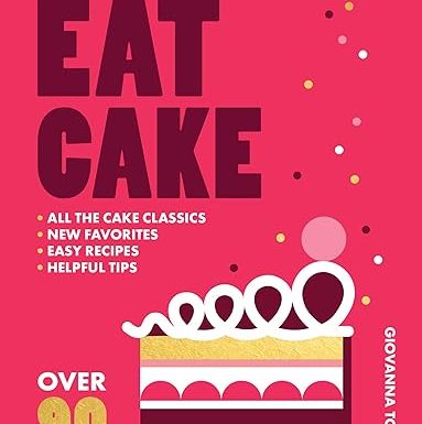 I Want to Eat Cake: Over 90 Recipes for Snacking, Celebrating, and Everything in Between