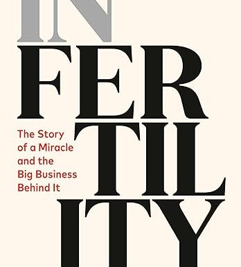 In Fertility: The Story of a Miracle and the Big Business Behind It