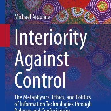 Interiority Against Control: The Metaphysics, Ethics, and Politics of Information Technologies through Deleuze and Confucianism (Sophia Studies in ... Philosophy of Traditions and Cultures, 47)