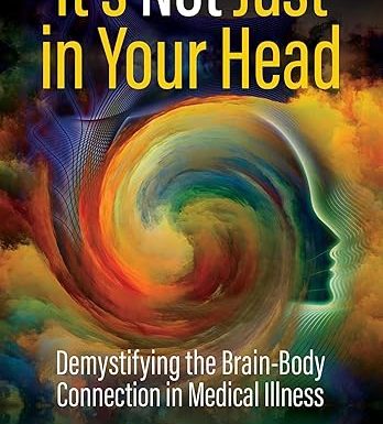 It's Not Just in Your Head: Demystifying the Brain-Body Connection in Medical Illness