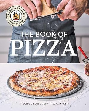 King Arthur Baking Company's Book of Pizza: Recipes for Every Pizza Maker (A Cookbook)