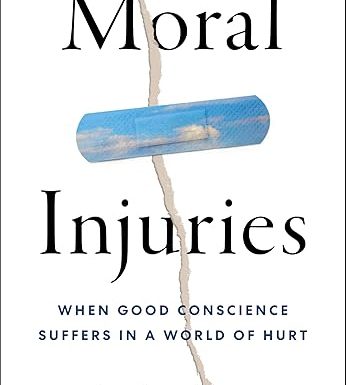 Moral Injuries: When Good Conscience Suffers in a World of Hurt