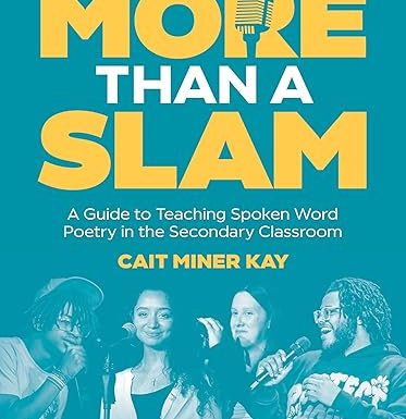 More Than a Slam: A Guide to Teaching Spoken Word Poetry in the Secondary Classroom