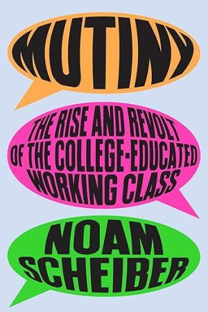 Mutiny: The Rise and Revolt of the College-Educated Working Class