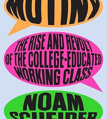 Mutiny: The Rise and Revolt of the College-Educated Working Class