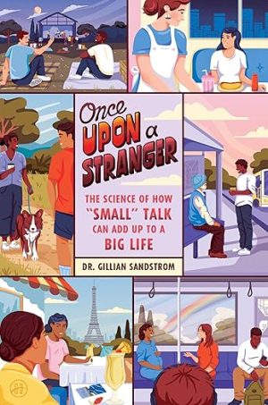 Once Upon a Stranger: The Science of How “Small” Talk Can Add Up to a Big Life