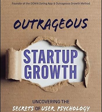 Outrageous Startup Growth: Uncovering the Secrets of User Psychology to Scale Your Success