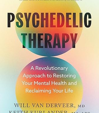 Psychedelic Therapy: A Revolutionary Approach to Restoring Your Mental Health and Reclaiming Your Life