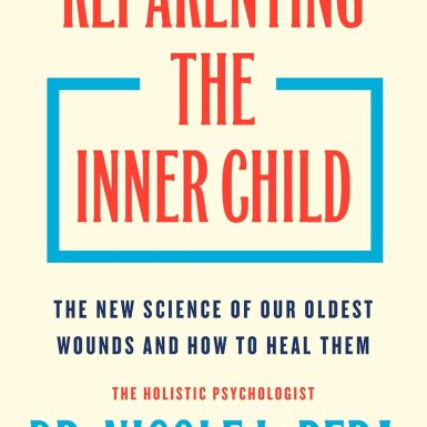 Reparenting the Inner Child: The New Science of Our Oldest Wounds and How to Heal Them