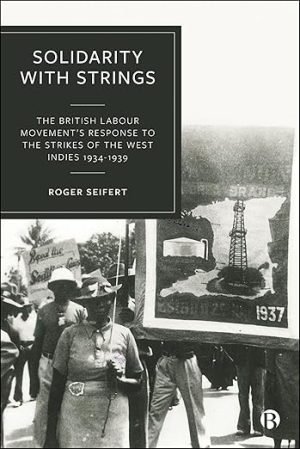 Solidarity with Strings: The British Labour Movement’s Response to the Strikes of the West Indies 1934–1939