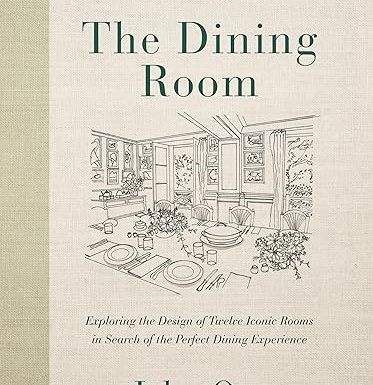 The Dining Room: Exploring the Design of Twelve Iconic Rooms in Search of the Perfect Dining Experience