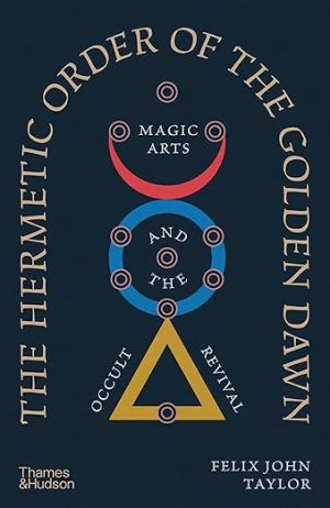 The Hermetic Order of the Golden Dawn: Magic Arts and the Occult Revival