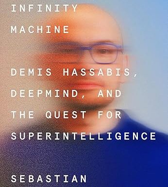 The Infinity Machine: Demis Hassabis, DeepMind, and the Quest for Superintelligence