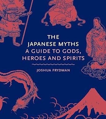 The Japanese Myths: A Guide to Gods, Heroes and Spirits