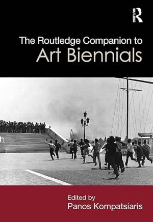 The Routledge Companion to Art Biennials (Routledge Art History and Visual Studies Companions)