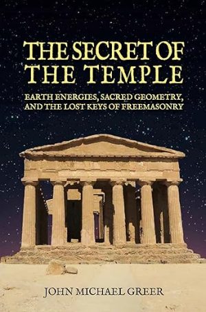 The Secret of the Temple: Earth Energies, Sacred Geometry, and the Lost Keys of Freemasonry - Revised Edition