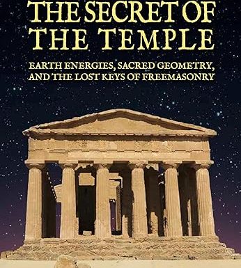 The Secret of the Temple: Earth Energies, Sacred Geometry, and the Lost Keys of Freemasonry - Revised Edition