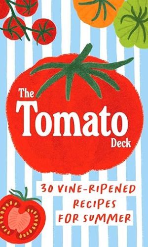 The Tomato Deck: 30 Vine-Ripened Recipes for Summer