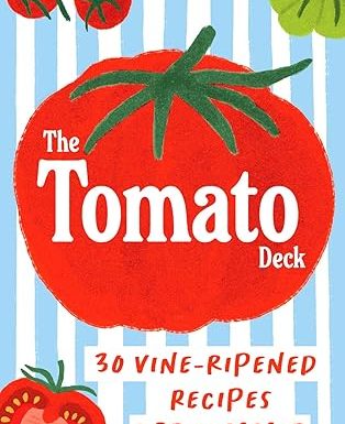 The Tomato Deck: 30 Vine-Ripened Recipes for Summer