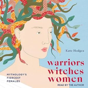 Warriors, Witches, Women: Mythology's Fiercest Females
