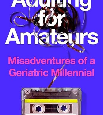 Adulting for Amateurs: Misadventures of a Geriatric Millennial