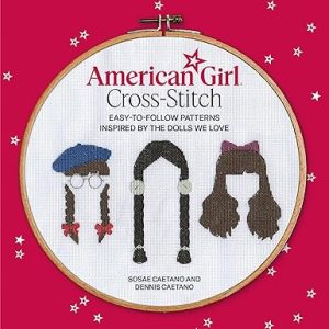 American Girl Cross-Stitch: Easy-to-Follow Patterns Inspired by the Dolls We Love