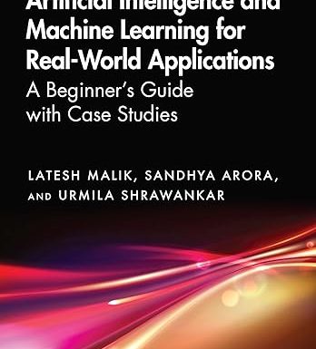 Artificial Intelligence and Machine Learning for Real-World Applications: A Beginner's Guide with Case Studies