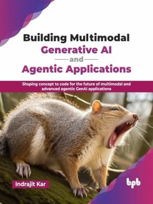 Building Multimodal Generative AI and Agentic Applications: Shaping concept to code for the future of multimodal and advanced agentic GenAI applications