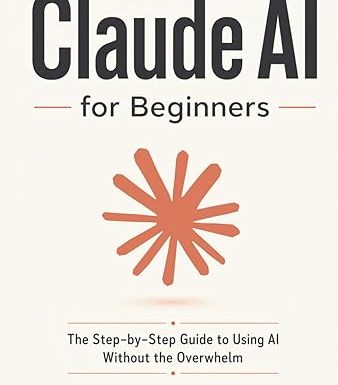 Claude AI for Beginners: The Step-by-Step Guide to Using AI Without the Overwhelm