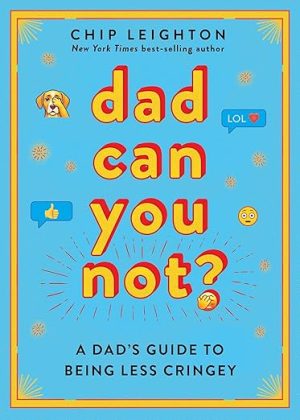 Dad Can You Not?: A Dad's Guide to Being Less Cringey