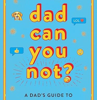 Dad Can You Not?: A Dad's Guide to Being Less Cringey