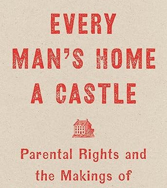 Every Man's Home a Castle: Parental Rights and the Makings of Modern Conservatism