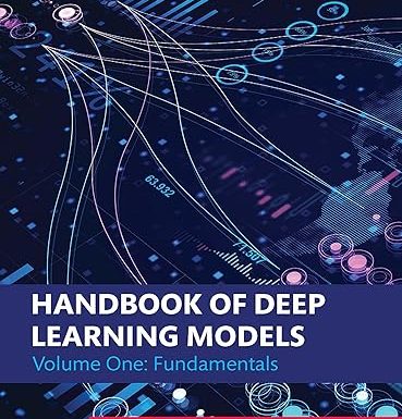 Handbook of Deep Learning Models: Volume One: Fundamentals