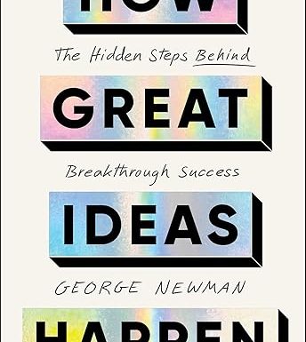 How Great Ideas Happen: The Hidden Steps Behind Breakthrough Success