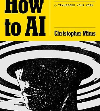 How to AI: Cut Through the Hype. Master the Basics. Transform Your Work