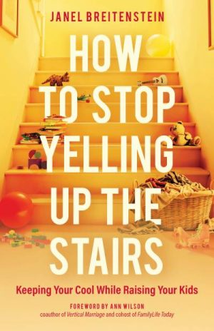 How to Stop Yelling up the Stairs: Keeping Your Cool While Raising Your Kids