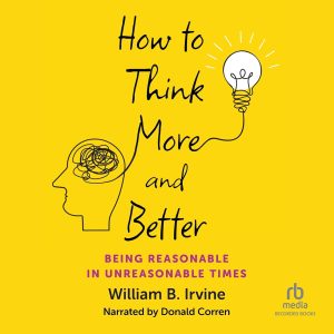 How to Think More and Better: Being Reasonable in Unreasonable Times