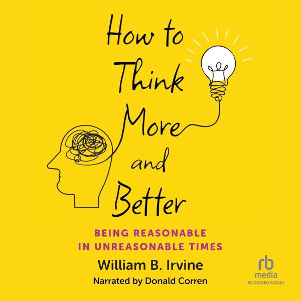 How to Think More and Better: Being Reasonable in Unreasonable Times