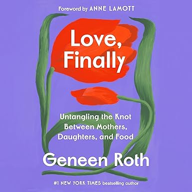 Love, Finally: Untangling the Knot Between Mothers, Daughters, and Food
