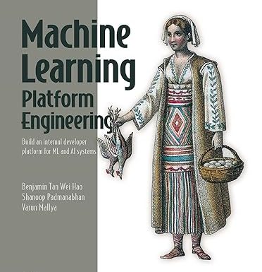 Machine Learning Platform Engineering: Build an internal developer platform for ML and AI systems