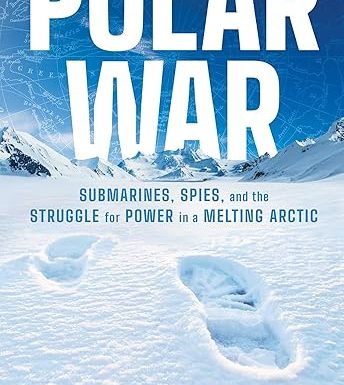 Polar War: Submarines, Spies, and the Struggle for Power in a Melting Arctic