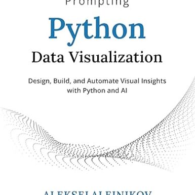 Prompting Python Data Visualization: Design, Build, and Automate Visual Insights with Python and AI