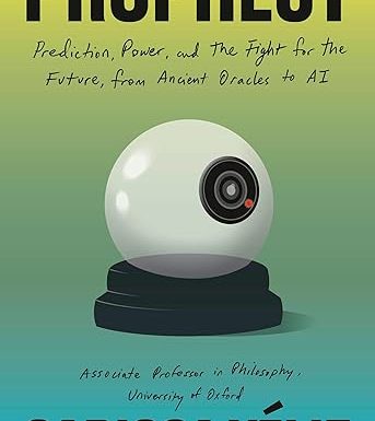 Prophecy: Prediction, Power, and the Fight for the Future, from Ancient Oracles to AI