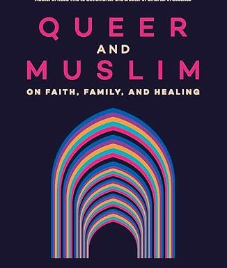 Queer and Muslim: On Faith, Family, and Healing