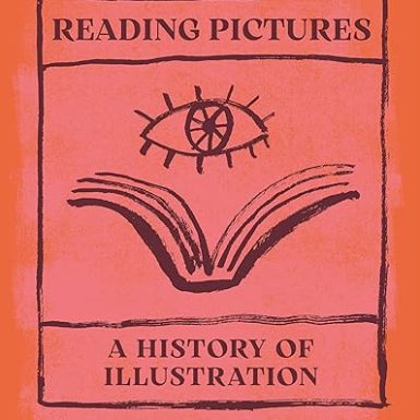 Reading Pictures: A History of Illustration