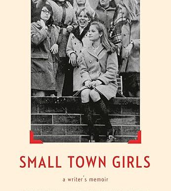Small Town Girls: a writer's memoir