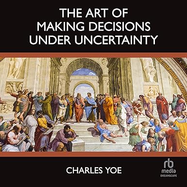The Art of Making Decisions Under Uncertainty