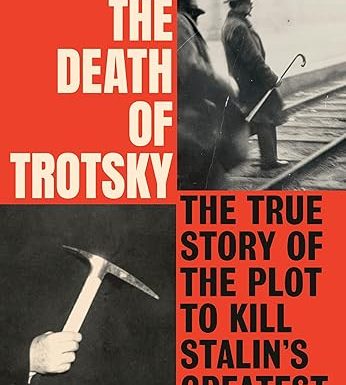 The Death of Trotsky: The True Story of the Plot to Kill Stalin's Greatest Enemy